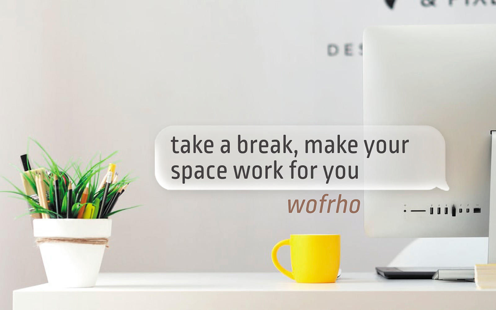wofrho ad with a speech bubble that reads: take a break, make your space work for you